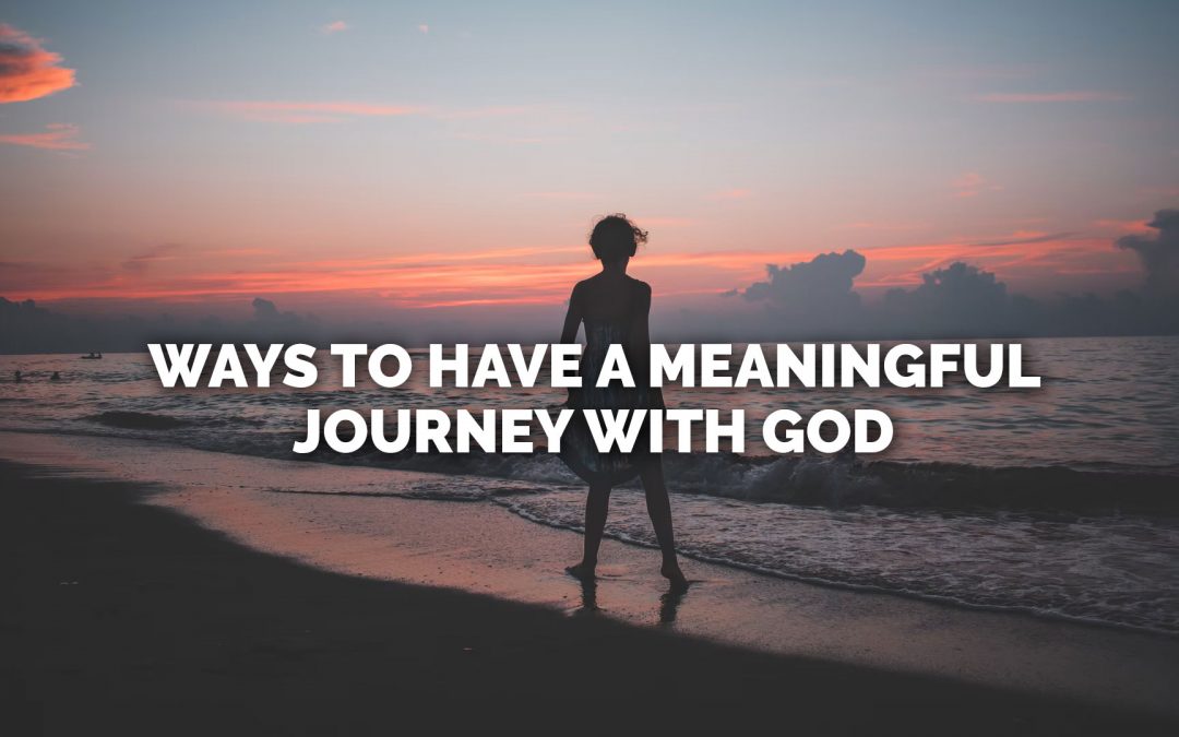 Ways to Have a Meaningful Journey with God