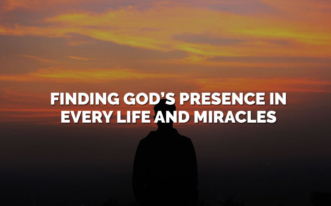 Finding God’s Presence in Every Life and Miracles